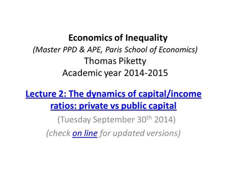 Economics of Inequality (Master PPD & APE, Paris School of Economics) Thomas Piketty Academic year 2014-2015 Lecture 2: The dynamics of capital/income.