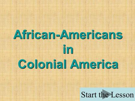 African-Americans in Colonial America Start the Lesson.