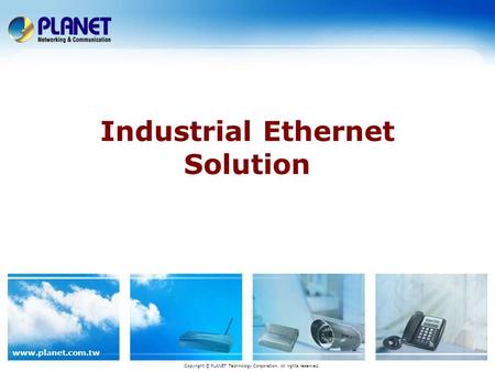 Www.planet.com.tw Industrial Ethernet Solution Copyright © PLANET Technology Corporation. All rights reserved.