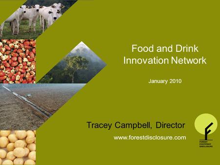 THE FOREST FOOTPRINT DISCLOSURE PROJECT General Presentation Autumn 2009 Food and Drink Innovation Network January 2010 Tracey Campbell, Director.