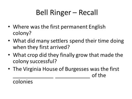 Bell Ringer – Recall Where was the first permanent English colony? What did many settlers spend their time doing when they first arrived? What crop did.