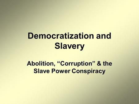 Democratization and Slavery Abolition, “Corruption” & the Slave Power Conspiracy.