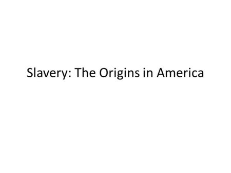 Slavery: The Origins in America. Slavery Slavery is a system where you can purchase and sell African Americans to work for you. They can be captured and.