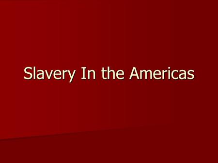 Slavery In the Americas. Slavery was different depending where it is you are talking about. Slavery was different depending where it is you are talking.