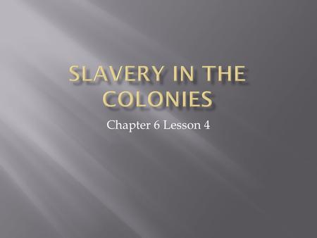 Chapter 6 Lesson 4.  In this lesson we will learn about the differences and similarities of slavery in the New England, Middle and Southern colonies.