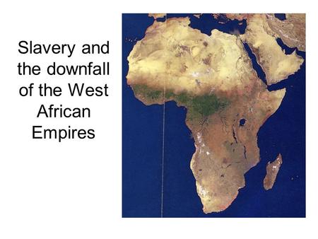 Slavery and the downfall of the West African Empires.