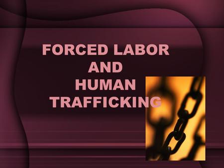 FORCED LABOR AND HUMAN TRAFFICKING. In this topic, we are discussing issues of: –Forced labor –Modern day slavery –Human trafficking –Child soldiers.