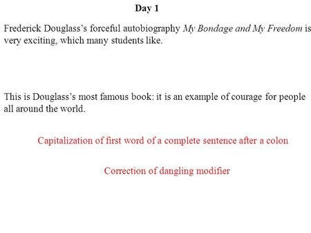 Day 1 Frederick Douglass’s forceful autobiography My Bondage and My Freedom is very exciting, which many students like. This is Douglass’s most famous.