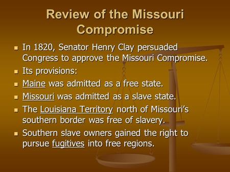 Review of the Missouri Compromise In 1820, Senator Henry Clay persuaded Congress to approve the Missouri Compromise. In 1820, Senator Henry Clay persuaded.