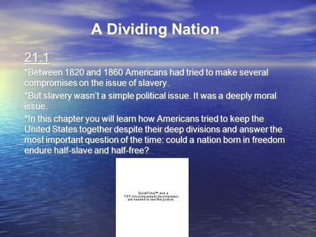 A Dividing Nation 21.1 *Between 1820 and 1860 Americans had tried to make several compromises on the issue of slavery. *But slavery wasn’t a simple political.