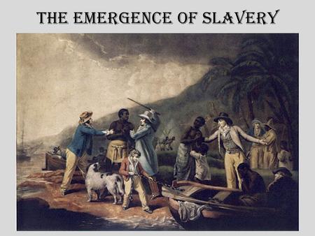 The Emergence of Slavery. A. Background 1.There is a long history of slavery in the world. In the ancient world, prisoners of war became slaves, such.