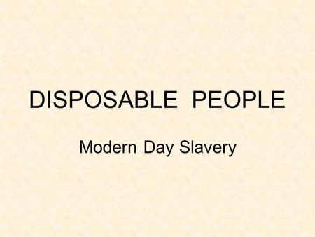 DISPOSABLE PEOPLE Modern Day Slavery. Fall 2009 What is your socioeconomic class? Upper (family income greater than $200,000) – 17.4% Upper middle (family.