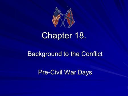 Chapter 18. Background to the Conflict Pre-Civil War Days.