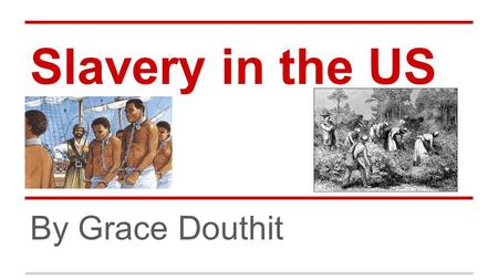 Slavery in the US By Grace Douthit. Beginning ● 1619, Started as indentured servants in Jamestown o boosting economy ● Increase production of cash crops.