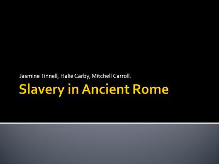 Jasmine Tinnell, Halie Carby, Mitchell Carroll..  Slavery in Ancient Rome played an important role in the economy.  Slavery in Rome didn’t matter about.