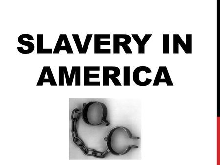 SLAVERY IN AMERICA. THE AUCTION Once off the boat from Africa, slaves would be thrown into pens and be sold at an auction Most families would be split.