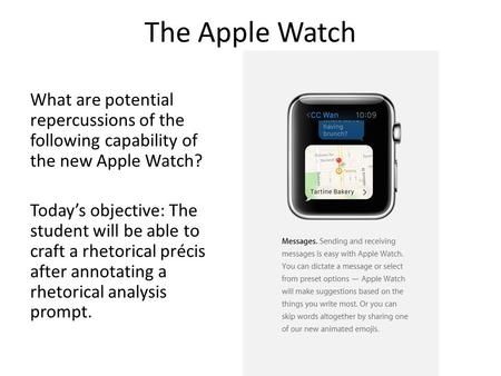 The Apple Watch What are potential repercussions of the following capability of the new Apple Watch? Today’s objective: The student will be able to craft.