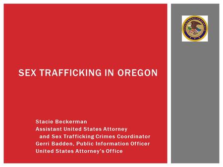 Stacie Beckerman Assistant United States Attorney and Sex Trafficking Crimes Coordinator Gerri Badden, Public Information Officer United States Attorney’s.