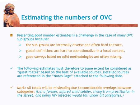 Estimating the numbers of OVC Presenting good number estimates is a challenge in the case of many OVC sub-groups because:  the sub-groups are internally.