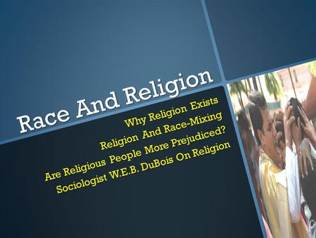 Race And Religion Why Religion Exists Religion And Race-Mixing Are Religious People More Prejudiced? Sociologist W.E.B. DuBois On Religion.