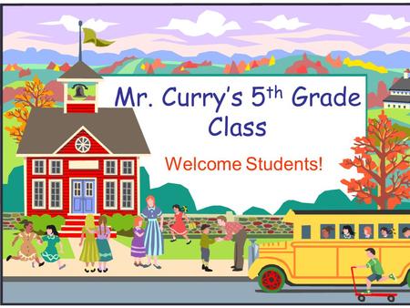 Mr. Curry’s 5 th Grade Class Welcome Students!. Welcome to 5 th Grade!  This is an important year for you!  I will give you an introduction to 5 th.