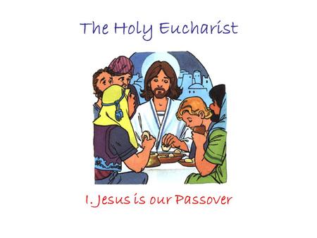 The Holy Eucharist I. Jesus is our Passover. In the Old Testament Melchisedech, priest of the Most High, offered God bread and wine, figures of the Eucharist.
