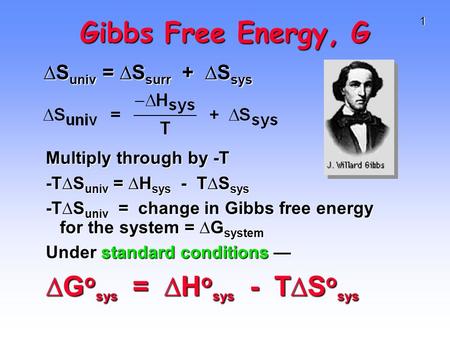 1 Gibbs Free Energy, G Multiply through by -T -T∆S univ = ∆H sys - T∆S sys -T∆S univ = change in Gibbs free energy for the system = ∆G system Under standard.