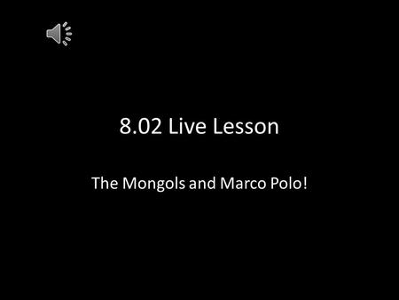 The Mongols and Marco Polo!