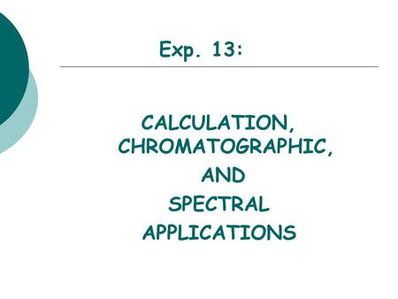 Exp. 13: CALCULATION, CHROMATOGRAPHIC, AND SPECTRAL APPLICATIONS.