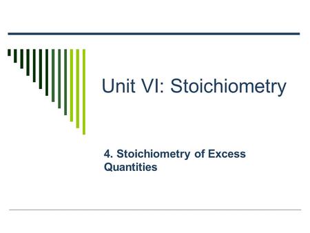 Unit VI: Stoichiometry 4. Stoichiometry of Excess Quantities.