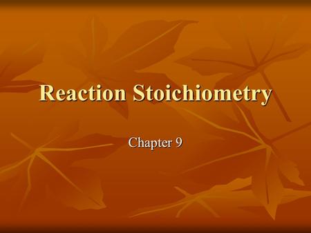 Reaction Stoichiometry Chapter 9. Reaction Stoichiometry Reaction stoichiometry – calculations of amounts of reactants and products of a chemical reaction.