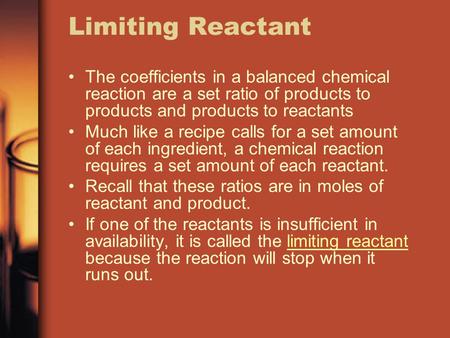 Limiting Reactant The coefficients in a balanced chemical reaction are a set ratio of products to products and products to reactants Much like a recipe.