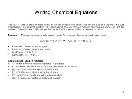 1 Writing Chemical Equations The law of conservation of mass is based on the concept that atoms are not created or destroyed, but just rearranged in a.