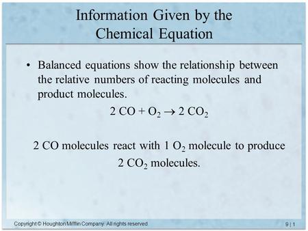 Copyright © Houghton Mifflin Company. All rights reserved. 9 | 1 Information Given by the Chemical Equation Balanced equations show the relationship between.