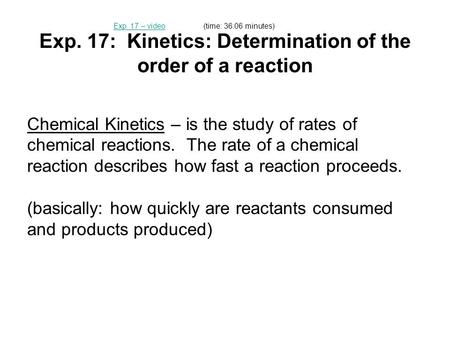 Exp. 17: Kinetics: Determination of the order of a reaction Chemical Kinetics – is the study of rates of chemical reactions. The rate of a chemical reaction.
