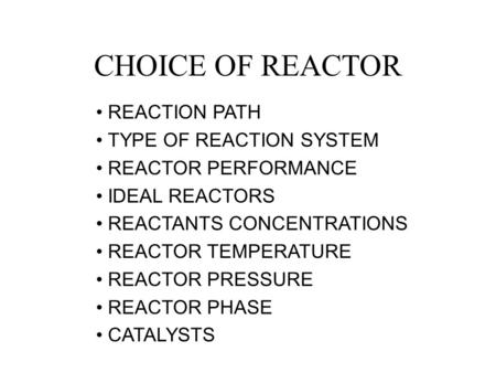 CHOICE OF REACTOR REACTION PATH TYPE OF REACTION SYSTEM REACTOR PERFORMANCE IDEAL REACTORS REACTANTS CONCENTRATIONS REACTOR TEMPERATURE REACTOR PRESSURE.