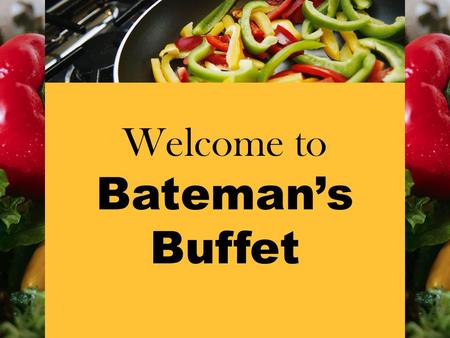 Welcome to Bateman’s Buffet. Cornbread Muffins Fried Chicken Grilled Potatoes Mac & Cheese Green BeansBeef Ribs Today’s Menu.