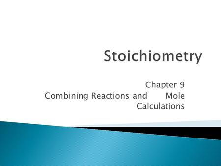 Chapter 9 Combining Reactions and Mole Calculations.