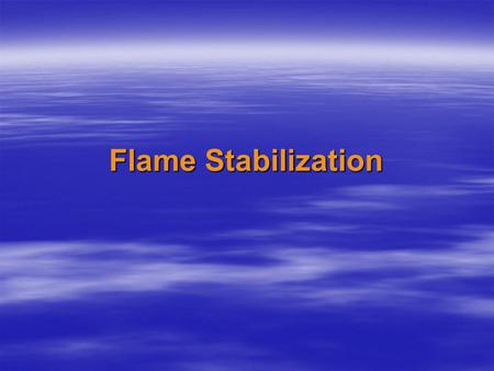 Flame Stabilization.  In order to accomplish commercial combustion, the supply velocity of the reactant mixture is desired to be extremely high; it is.