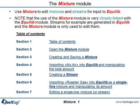 Www.factsage.com Mixture 1 The Mixture module Use Mixture to edit mixtures and streams for input to Equilib. NOTE that the use of the Mixture module is.