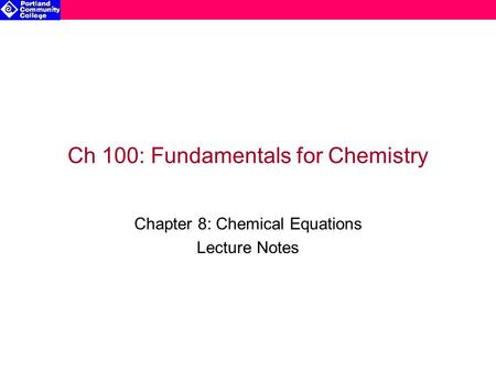 Ch 100: Fundamentals for Chemistry Chapter 8: Chemical Equations Lecture Notes.