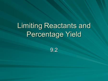 Limiting Reactants and Percentage Yield 9.2. Reactants Excess Reactant – will not be completely ______ up in a ______ that goes to __________ Limiting.