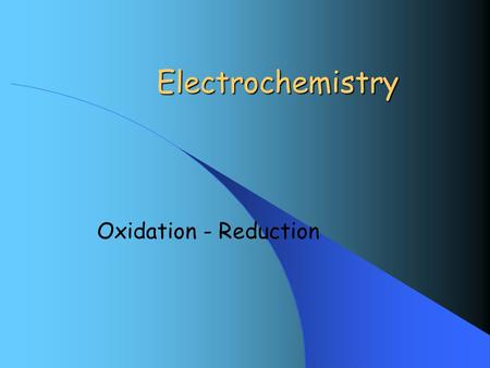 Electrochemistry Oxidation - Reduction. Table of Contents Section 1 Introduction Section 2 Oxidation Numbers Section 3 Predicting Spontaneity of a Redox.