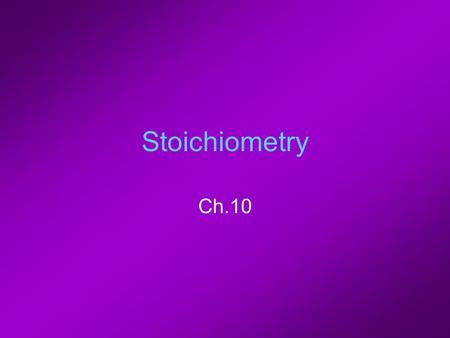 Stoichiometry Ch.10. (10-1) Stoichiometry Mass & amt relationships b/w reactants & products –Conversions b/w grams & moles Always begin w/ a balanced.