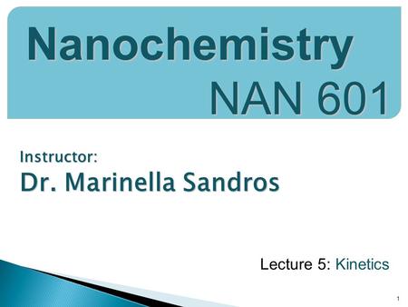 Nanochemistry NAN 601 Dr. Marinella Sandros Lecture 5: Kinetics