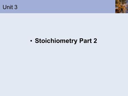 Unit 3 Stoichiometry Part 2. Mass Relations in Reactions: Reactants – the starting substances in a chemical reaction; found on the left-side Products.