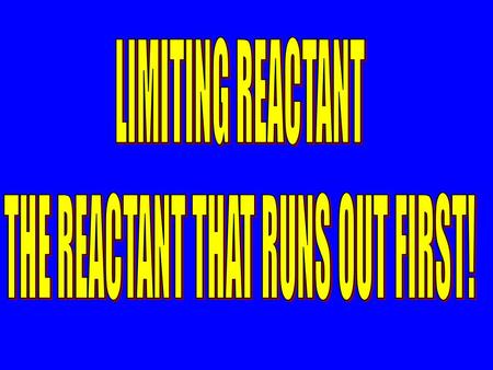 Limiting Reactant Calculations In the reactions previously discussed, an amount of only one of the reactants was given. We assumed that we could use.