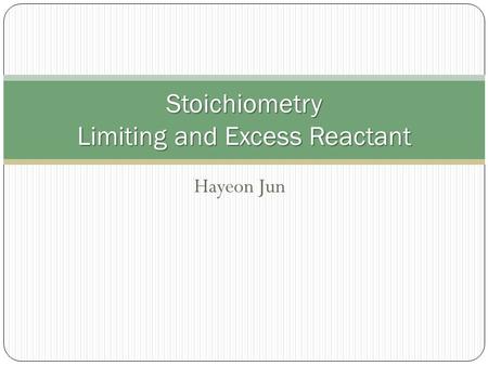 Hayeon Jun Stoichiometry Limiting and Excess Reactant.