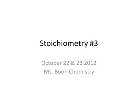 Stoichiometry #3 October 22 & 23 2012 Ms. Boon Chemistry.