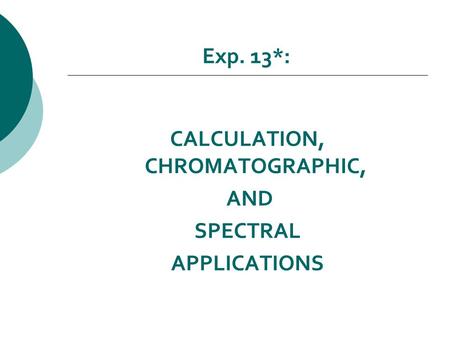 Exp. 13*: CALCULATION, CHROMATOGRAPHIC, AND SPECTRAL APPLICATIONS.